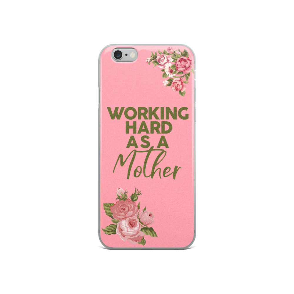 WORKING HARD AS A MOTHER IPHONE CASE