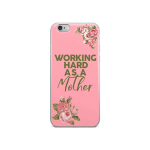 WORKING HARD AS A MOTHER IPHONE CASE