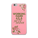 WORKING HARD AS A MOTHER IPHONE CASE