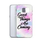 GOOD THINGS ARE COMING SAMSUNG CASE