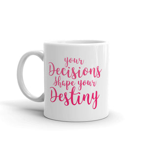 DECISIONS SHAPE DESTINY MUG