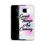 GOOD THINGS ARE COMING SAMSUNG CASE